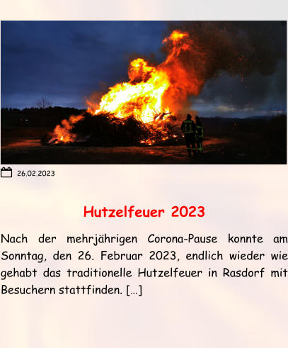 Hutzelfeuer 2023 Nach der mehrjährigen Corona-Pause konnte am Sonntag, den 26. Februar 2023, endlich wieder wie gehabt das traditionelle Hutzelfeuer in Rasdorf mit Besuchern stattfinden. […] 26.02.2023