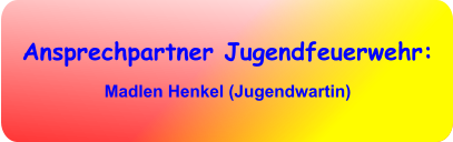 Ansprechpartner Jugendfeuerwehr: Madlen Henkel (Jugendwartin)
