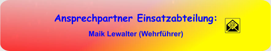 Ansprechpartner Einsatzabteilung: Maik Lewalter (Wehrführer)