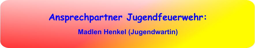 Ansprechpartner Jugendfeuerwehr: Madlen Henkel (Jugendwartin)