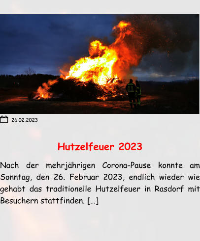 Hutzelfeuer 2023 Nach der mehrjährigen Corona-Pause konnte am Sonntag, den 26. Februar 2023, endlich wieder wie gehabt das traditionelle Hutzelfeuer in Rasdorf mit Besuchern stattfinden. […] 26.02.2023